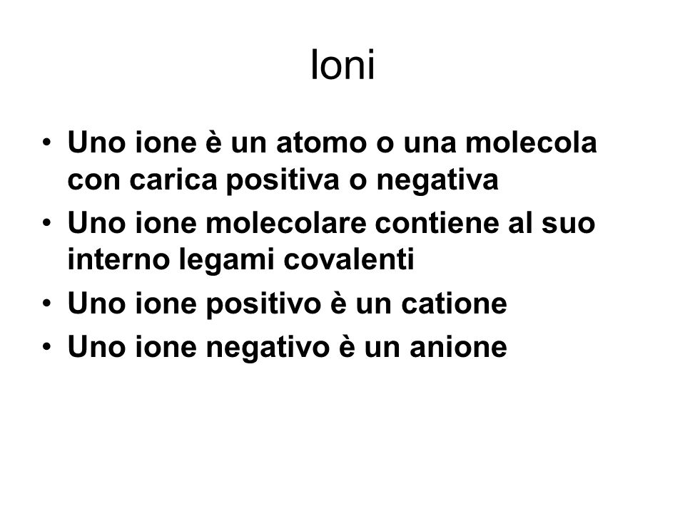 Ioni Uno ione è un atomo o una molecola con carica positiva o negativa