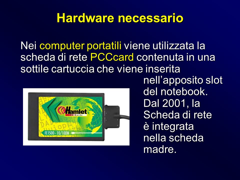 Hardware necessario Nei computer portatili viene utilizzata la scheda di rete PCCcard contenuta in una sottile cartuccia che viene inserita.