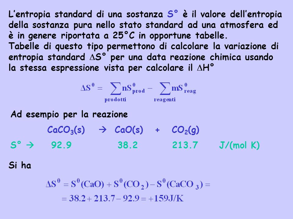 L’entropia standard di una sostanza S° è il valore dell’entropia della sostanza pura nello stato standard ad una atmosfera ed è in genere riportata a 25°C in opportune tabelle.