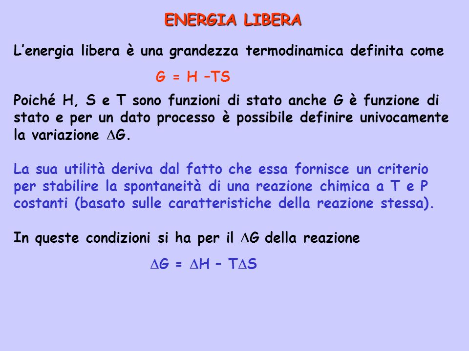 ENERGIA LIBERA L’energia libera è una grandezza termodinamica definita come. G = H –TS.