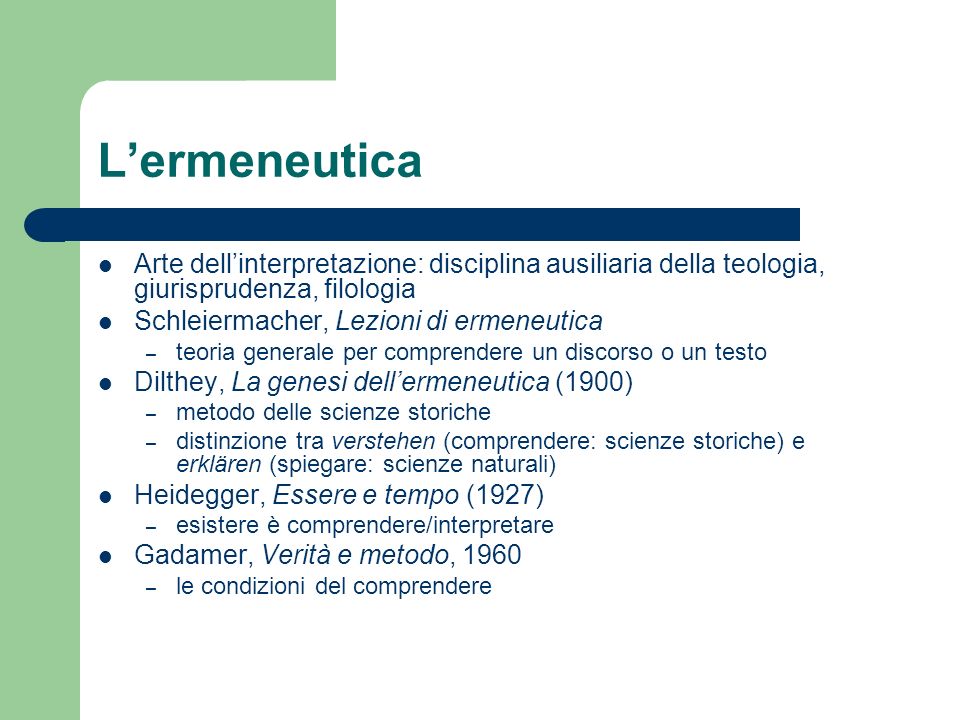L’ermeneutica Arte dell’interpretazione: disciplina ausiliaria della teologia, giurisprudenza, filologia.