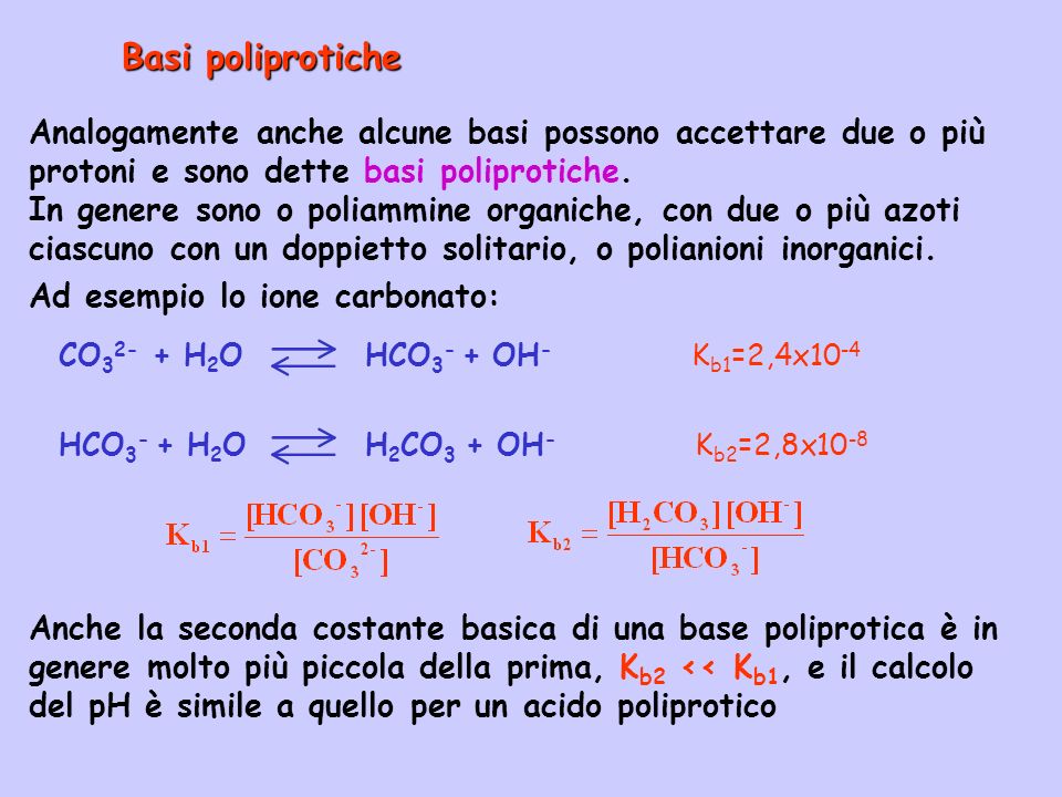 Basi poliprotiche Analogamente anche alcune basi possono accettare due o più protoni e sono dette basi poliprotiche.