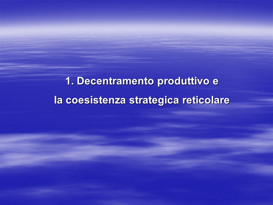 1. Decentramento produttivo e la coesistenza strategica reticolare