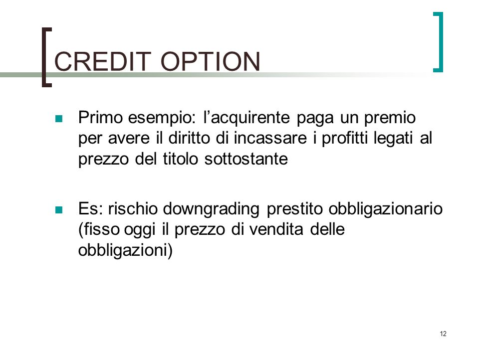 CREDIT OPTION Primo esempio: l’acquirente paga un premio per avere il diritto di incassare i profitti legati al prezzo del titolo sottostante.