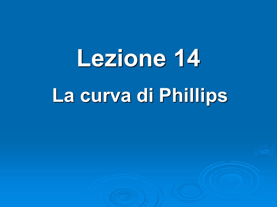 Lezione 14 La curva di Phillips