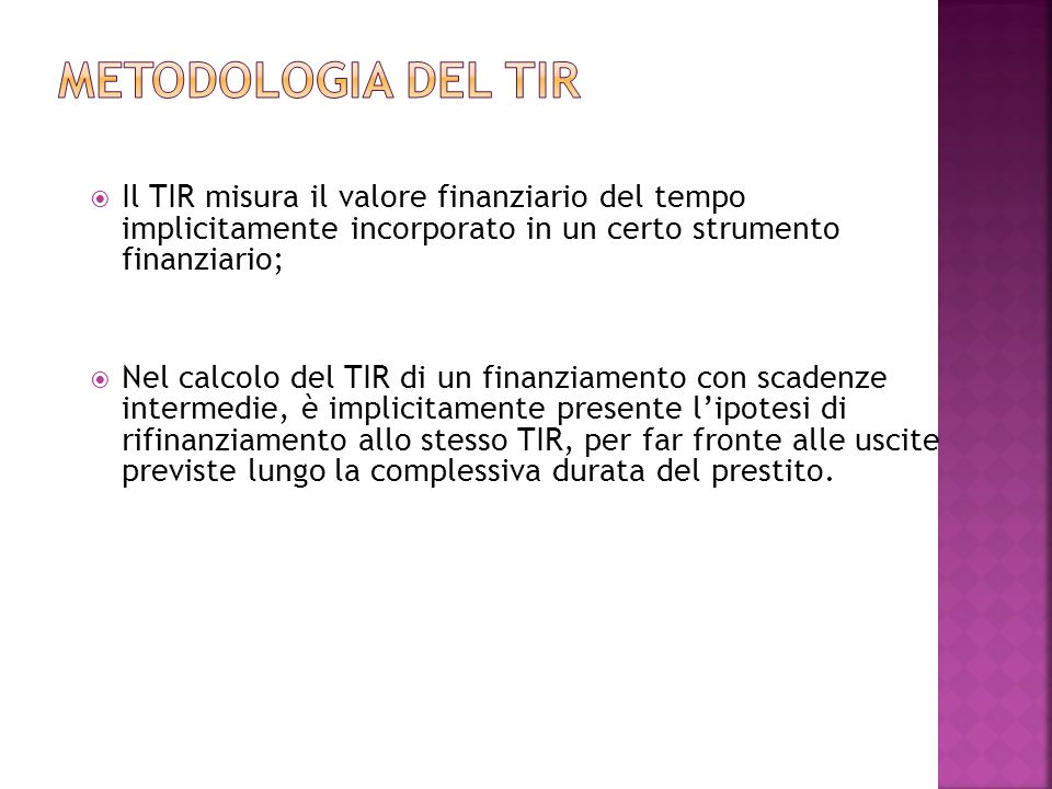 Metodologia del TIR Il TIR misura il valore finanziario del tempo implicitamente incorporato in un certo strumento finanziario;