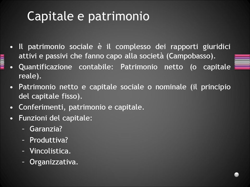 Capitale e patrimonio Il patrimonio sociale è il complesso dei rapporti giuridici attivi e passivi che fanno capo alla società (Campobasso).