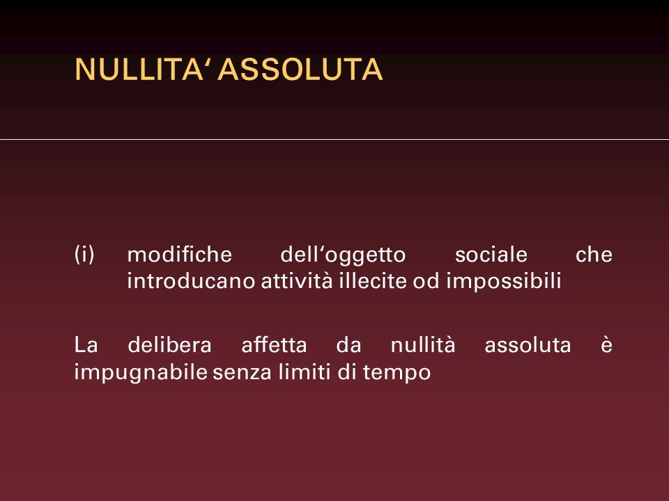 NULLITA‘ ASSOLUTA (i) modifiche dell‘oggetto sociale che introducano attività illecite od impossibili.