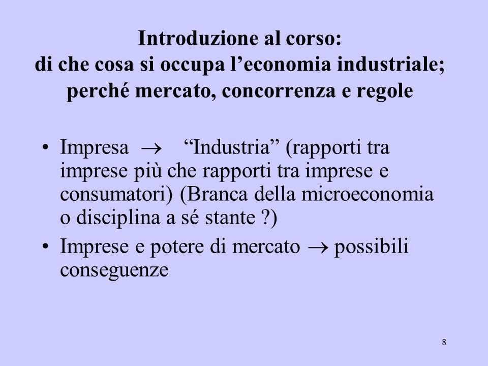 Introduzione al corso: di che cosa si occupa l’economia industriale; perché mercato, concorrenza e regole