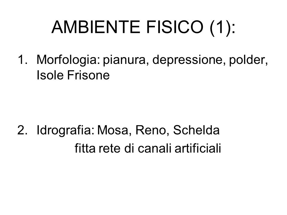 AMBIENTE FISICO (1): Morfologia: pianura, depressione, polder, Isole Frisone. Idrografia: Mosa, Reno, Schelda.
