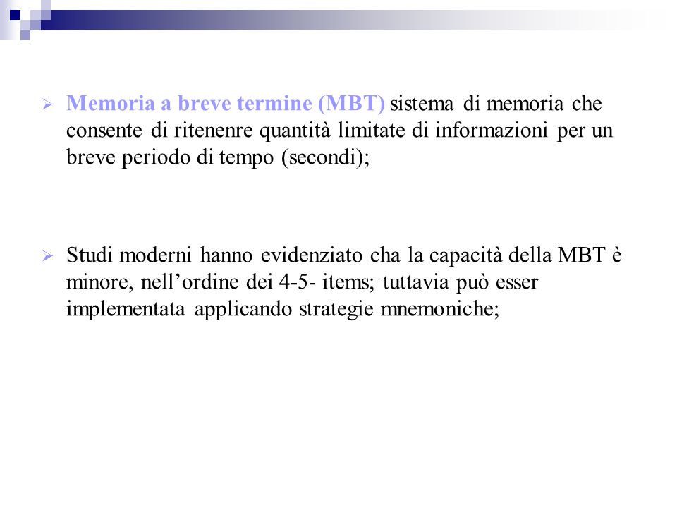 Memoria a breve termine (MBT) sistema di memoria che consente di ritenenre quantità limitate di informazioni per un breve periodo di tempo (secondi);