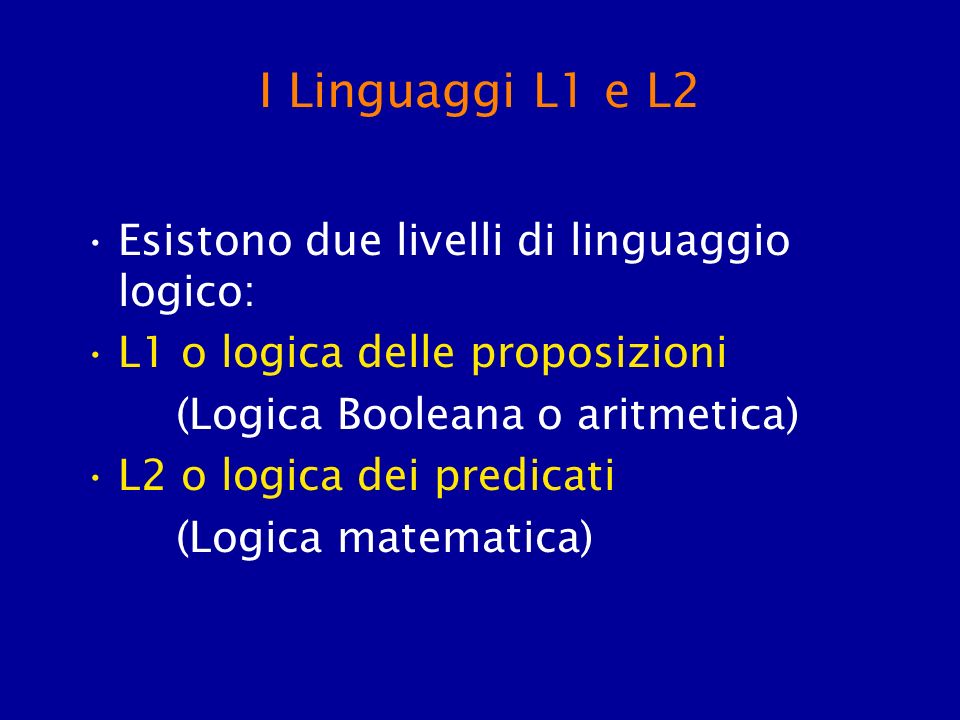 I Linguaggi L1 e L2 Esistono due livelli di linguaggio logico: