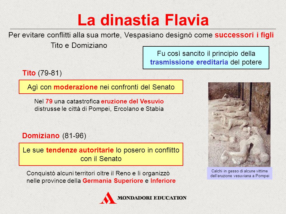 La dinastia Flavia Per evitare conflitti alla sua morte, Vespasiano designò come successori i figli Tito e Domiziano.