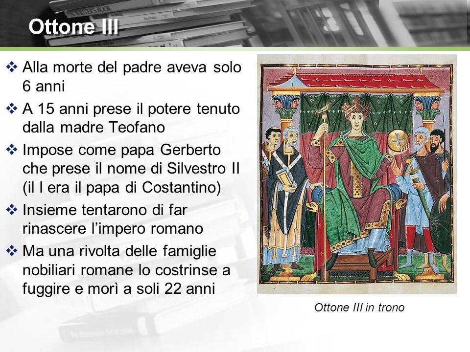 Ottone III Alla morte del padre aveva solo 6 anni