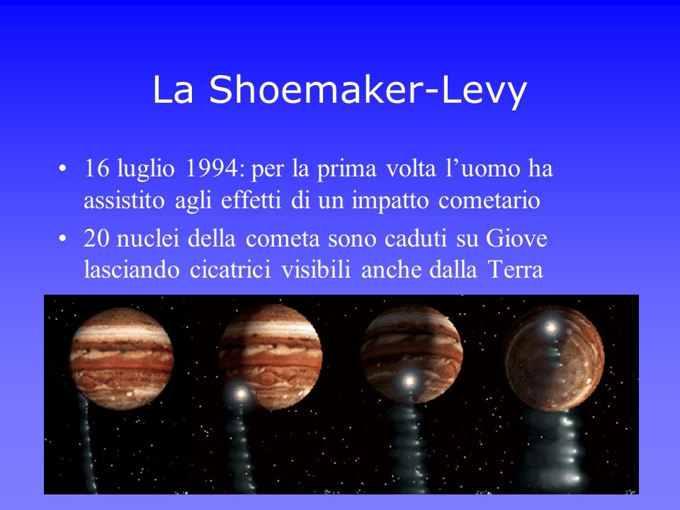 La Shoemaker-Levy 16 luglio 1994: per la prima volta l’uomo ha assistito agli effetti di un impatto cometario.