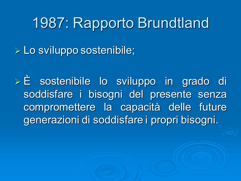 1987: Rapporto Brundtland Lo sviluppo sostenibile;