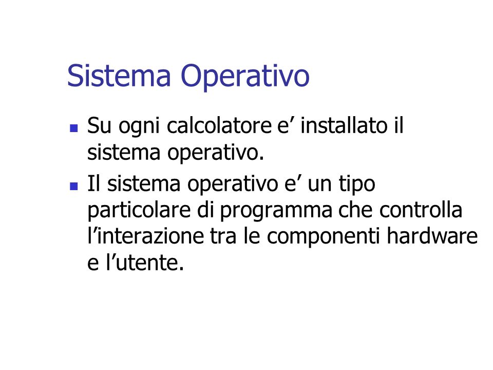 Sistema Operativo Su ogni calcolatore e’ installato il sistema operativo.
