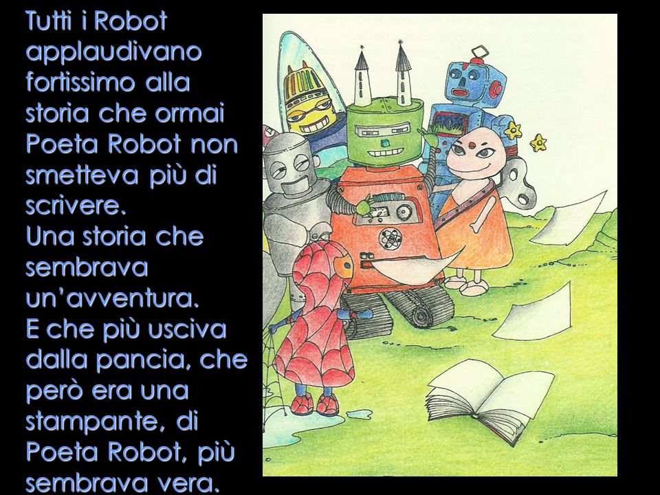 Tutti i Robot applaudivano fortissimo alla storia che ormai Poeta Robot non smetteva più di scrivere.