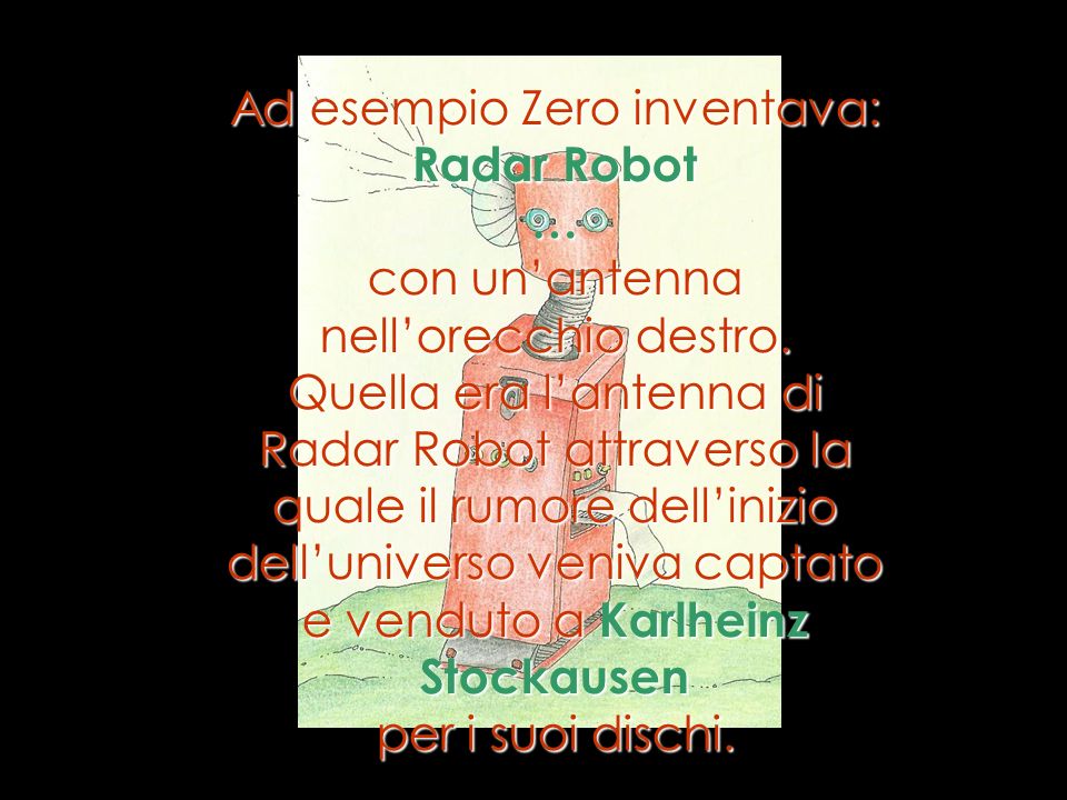 Ad esempio Zero inventava: Radar Robot …