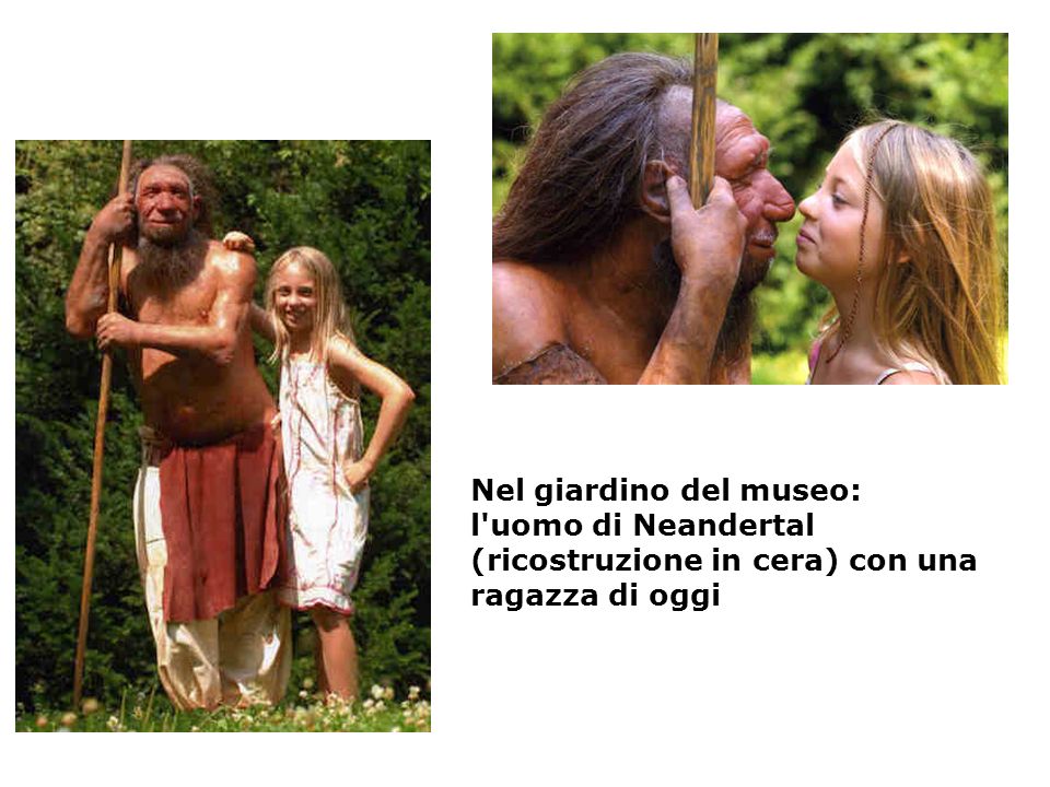 Nel giardino del museo: l uomo di Neandertal (ricostruzione in cera) con una ragazza di oggi