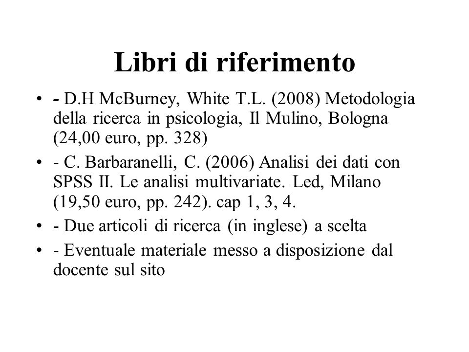 Libri di riferimento - D.H McBurney, White T.L. (2008) Metodologia della ricerca in psicologia, Il Mulino, Bologna (24,00 euro, pp. 328)