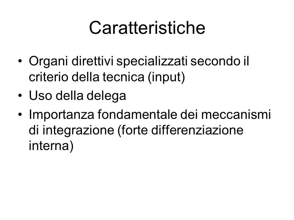 Caratteristiche Organi direttivi specializzati secondo il criterio della tecnica (input) Uso della delega.