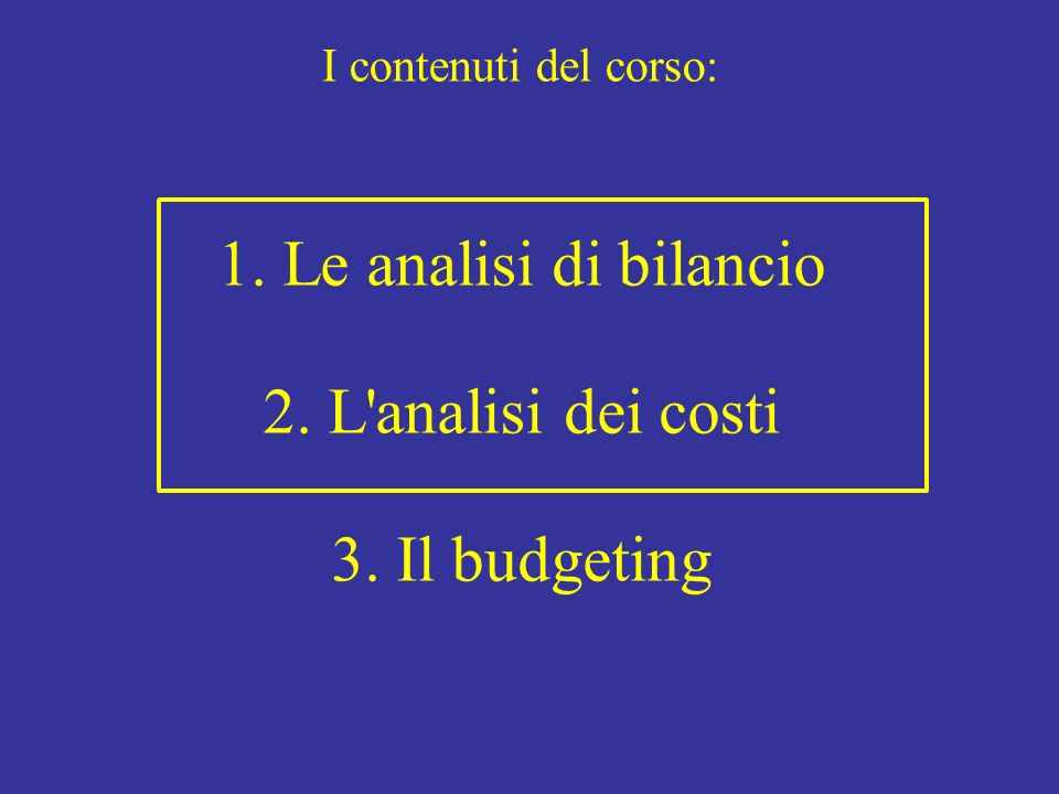 1. Le analisi di bilancio 2. L analisi dei costi 3. Il budgeting