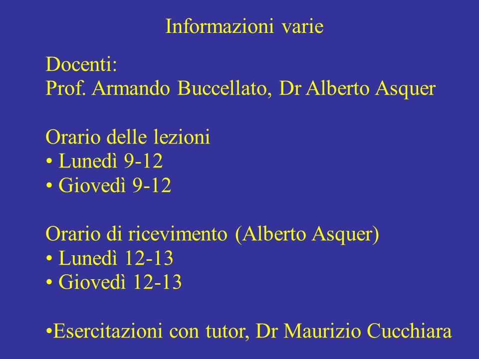 Informazioni varie Docenti: Prof. Armando Buccellato, Dr Alberto Asquer. Orario delle lezioni. Lunedì