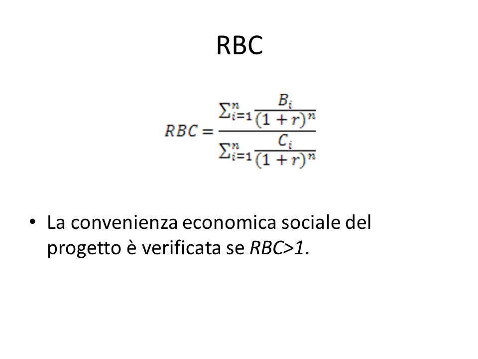 RBC La convenienza economica sociale del progetto è verificata se RBC>1.