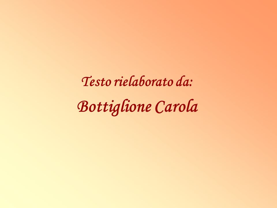 Testo rielaborato da: Bottiglione Carola