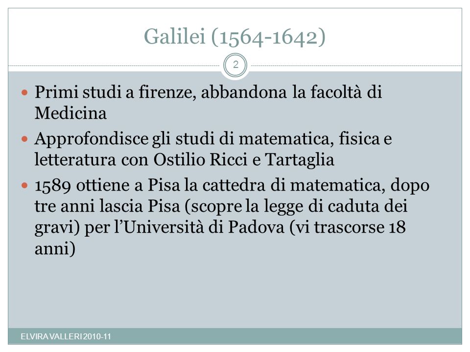 Galilei ( ) Primi studi a firenze, abbandona la facoltà di Medicina.