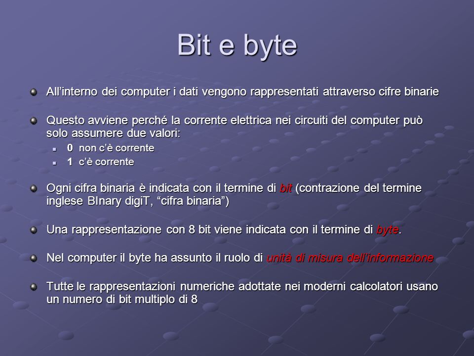 Bit e byte All’interno dei computer i dati vengono rappresentati attraverso cifre binarie.