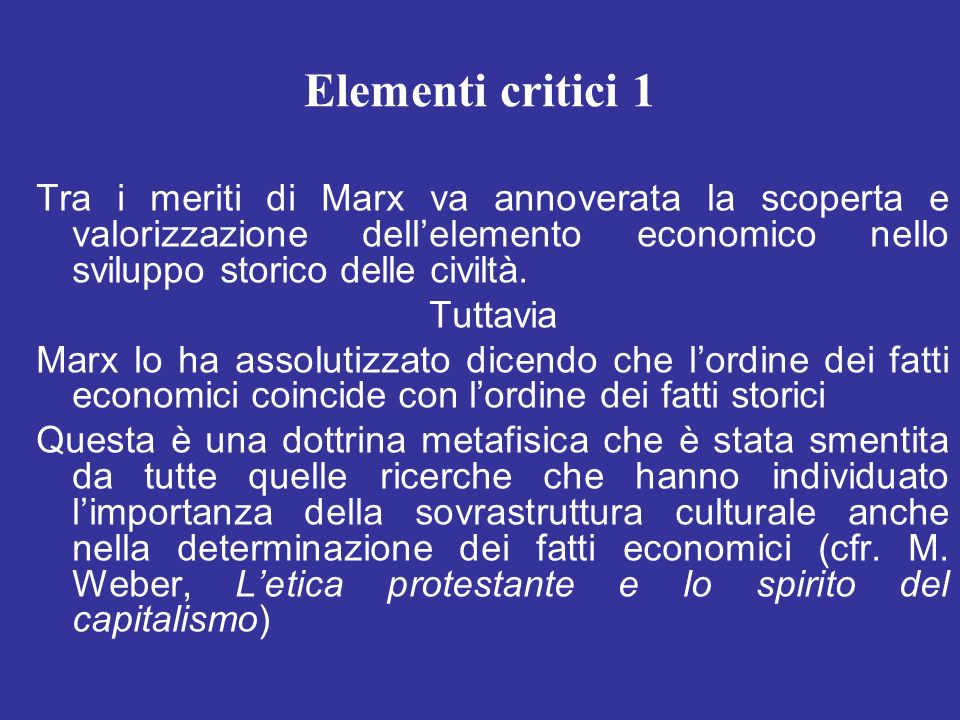 Elementi critici 1 Tra i meriti di Marx va annoverata la scoperta e valorizzazione dell’elemento economico nello sviluppo storico delle civiltà.