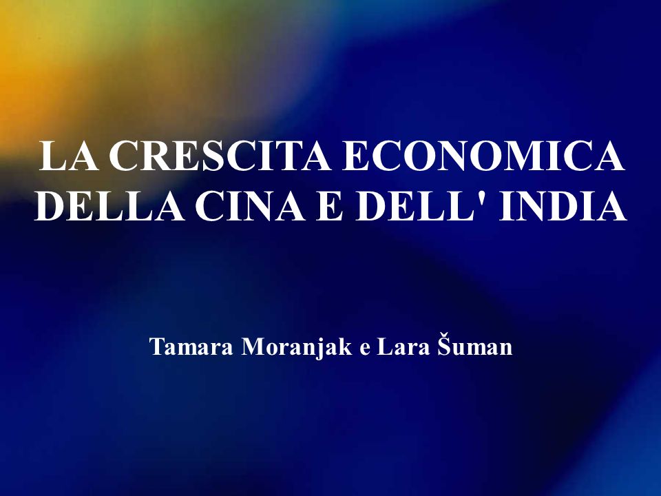 LA CRESCITA ECONOMICA DELLA CINA E DELL INDIA Tamara Moranjak e Lara Šuman
