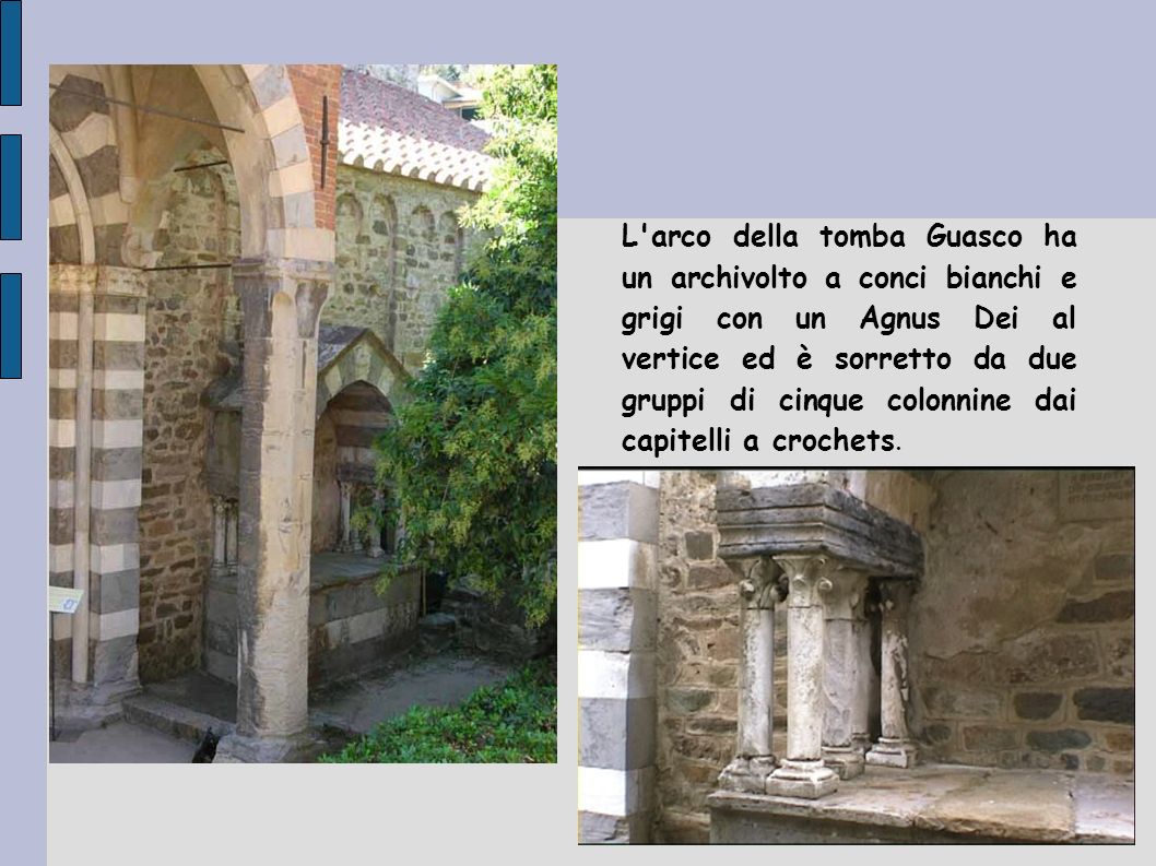 L arco della tomba Guasco ha un archivolto a conci bianchi e grigi con un Agnus Dei al vertice ed è sorretto da due gruppi di cinque colonnine dai capitelli a crochets.