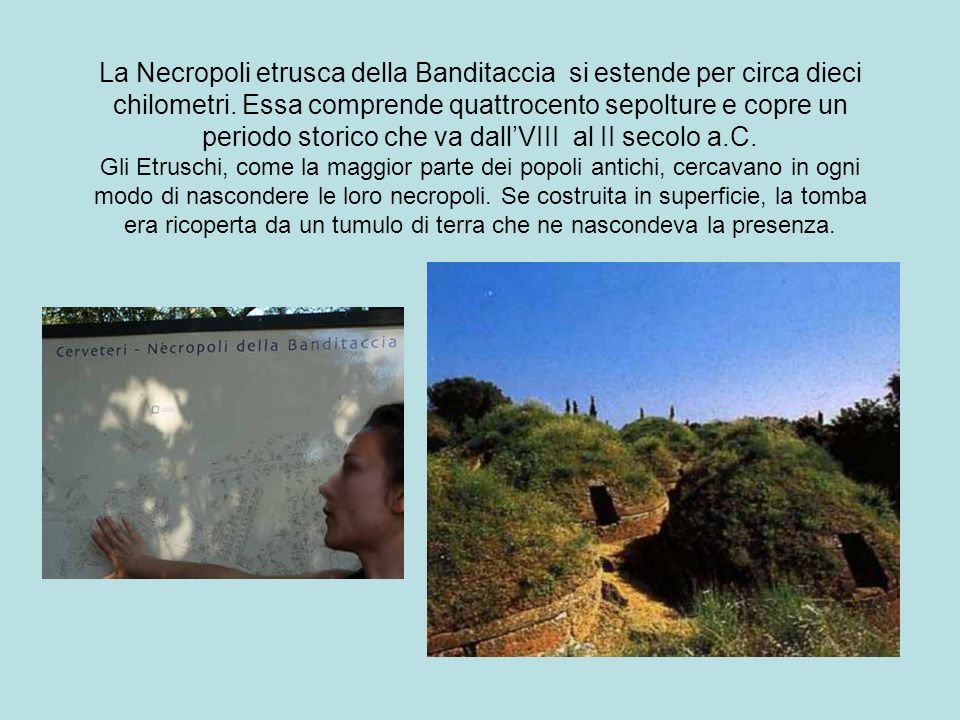 La Necropoli etrusca della Banditaccia si estende per circa dieci chilometri.
