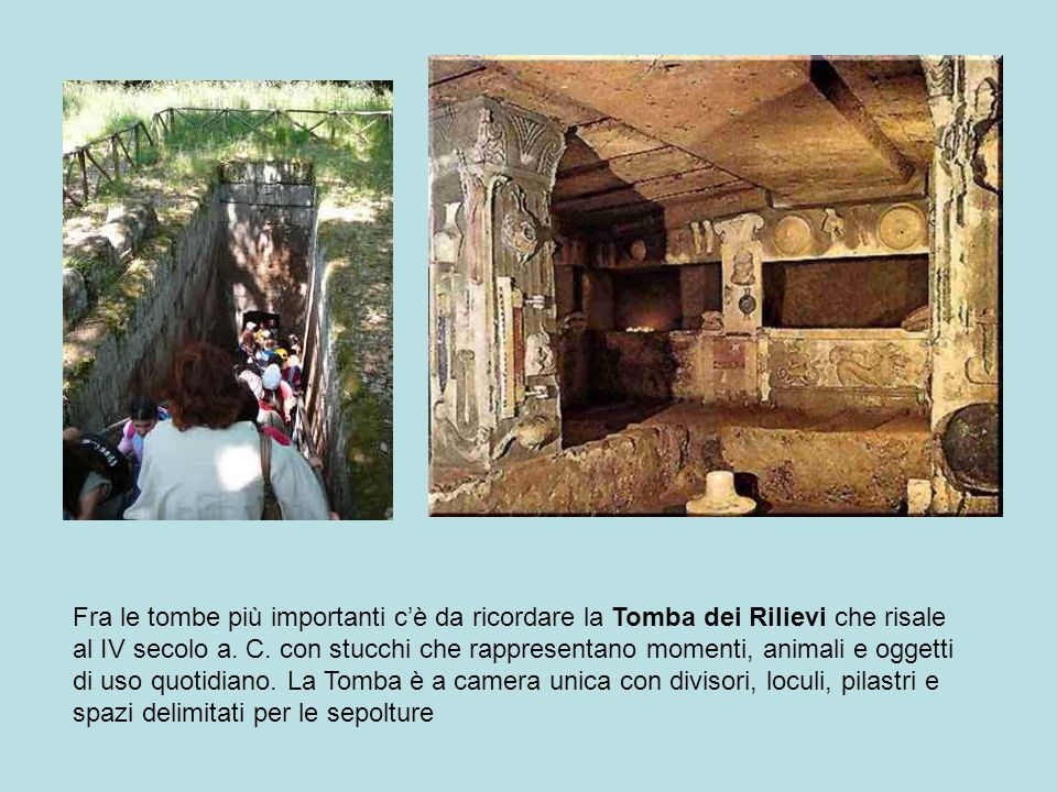 Fra le tombe più importanti c’è da ricordare la Tomba dei Rilievi che risale al IV secolo a.