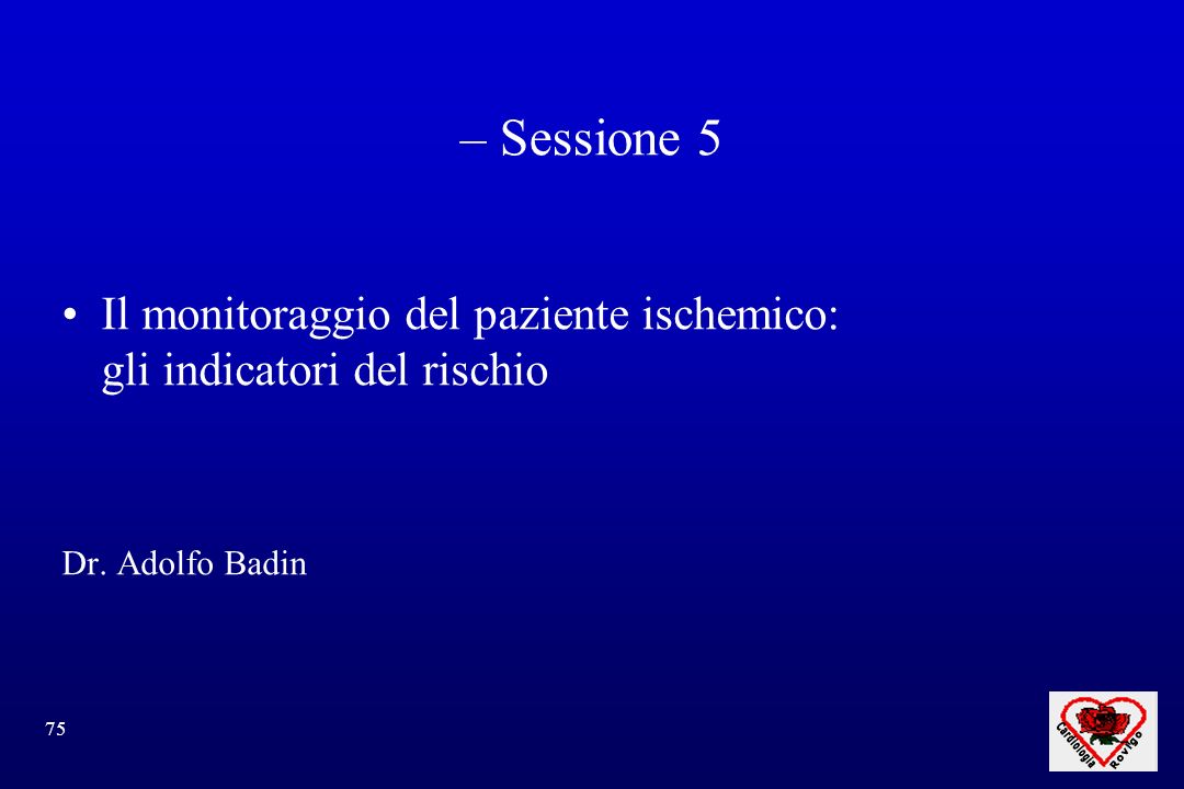 – Sessione 5 Il monitoraggio del paziente ischemico: gli indicatori del rischio Dr. Adolfo Badin