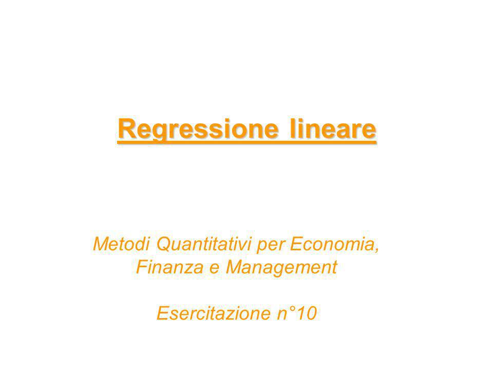 Regressione lineare Metodi Quantitativi per Economia, Finanza e Management Esercitazione n°10