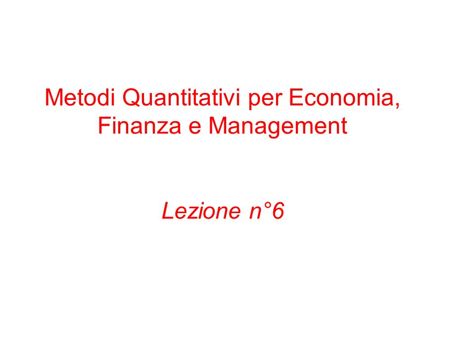 Metodi Quantitativi per Economia, Finanza e Management Lezione n°6