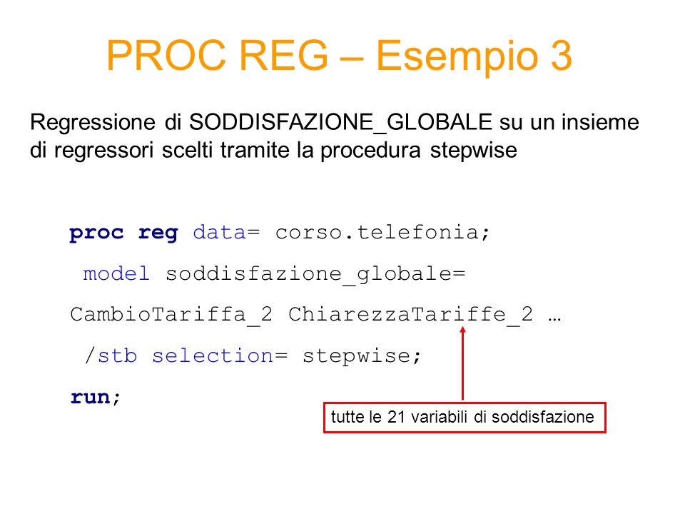 PROC REG – Esempio 3 Regressione di SODDISFAZIONE_GLOBALE su un insieme di regressori scelti tramite la procedura stepwise.