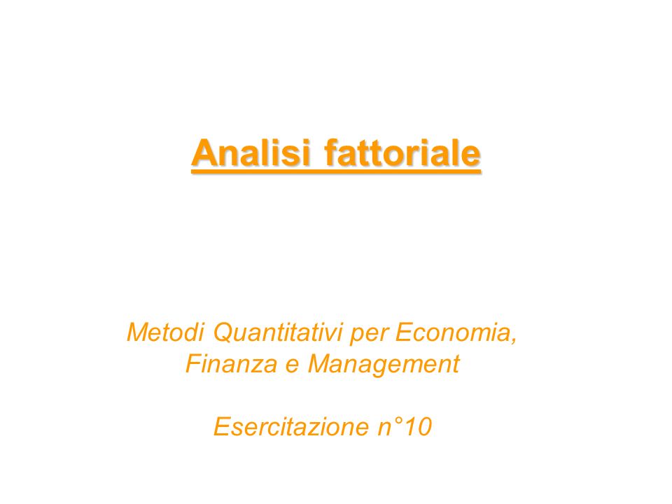 Analisi fattoriale Metodi Quantitativi per Economia, Finanza e Management Esercitazione n°10