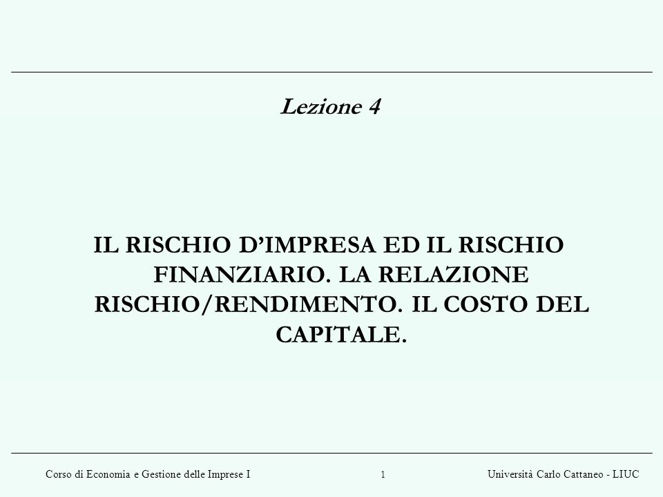 Lezione 4 IL RISCHIO D’IMPRESA ED IL RISCHIO FINANZIARIO.