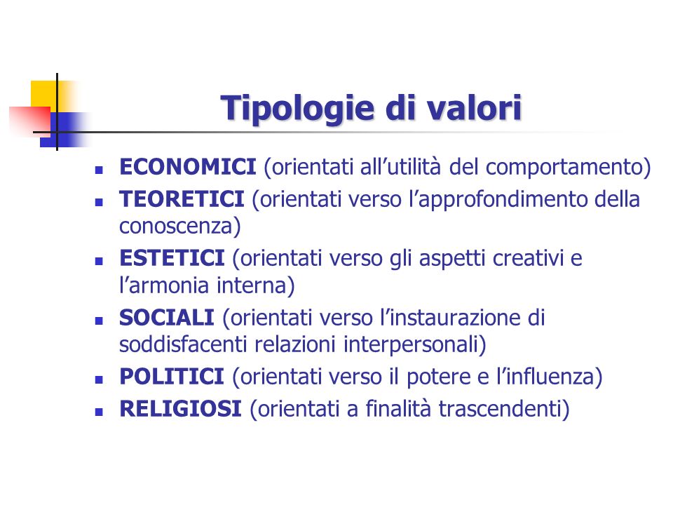 Tipologie di valori ECONOMICI (orientati all’utilità del comportamento) TEORETICI (orientati verso l’approfondimento della conoscenza)