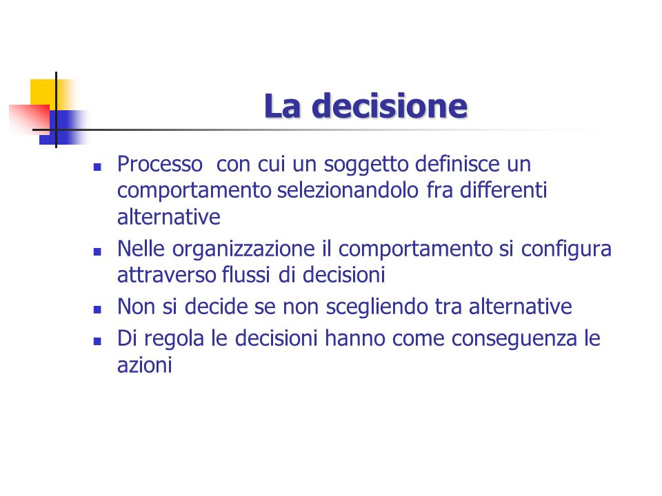 La decisione Processo con cui un soggetto definisce un comportamento selezionandolo fra differenti alternative.