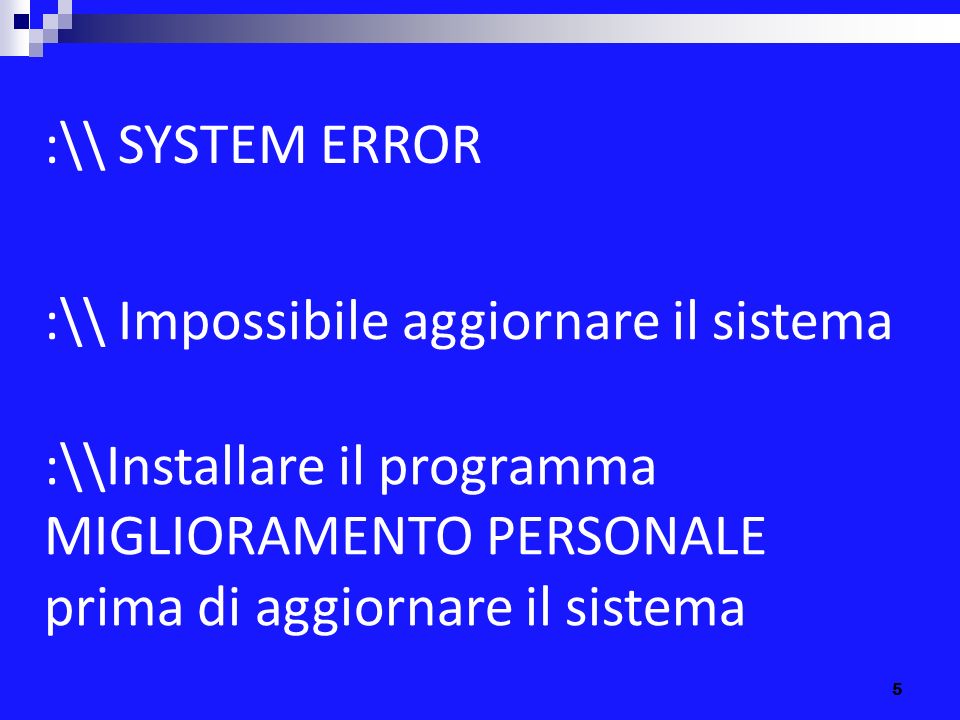 :\\ SYSTEM ERROR :\\ Impossibile aggiornare il sistema. :\\Installare il programma. MIGLIORAMENTO PERSONALE.