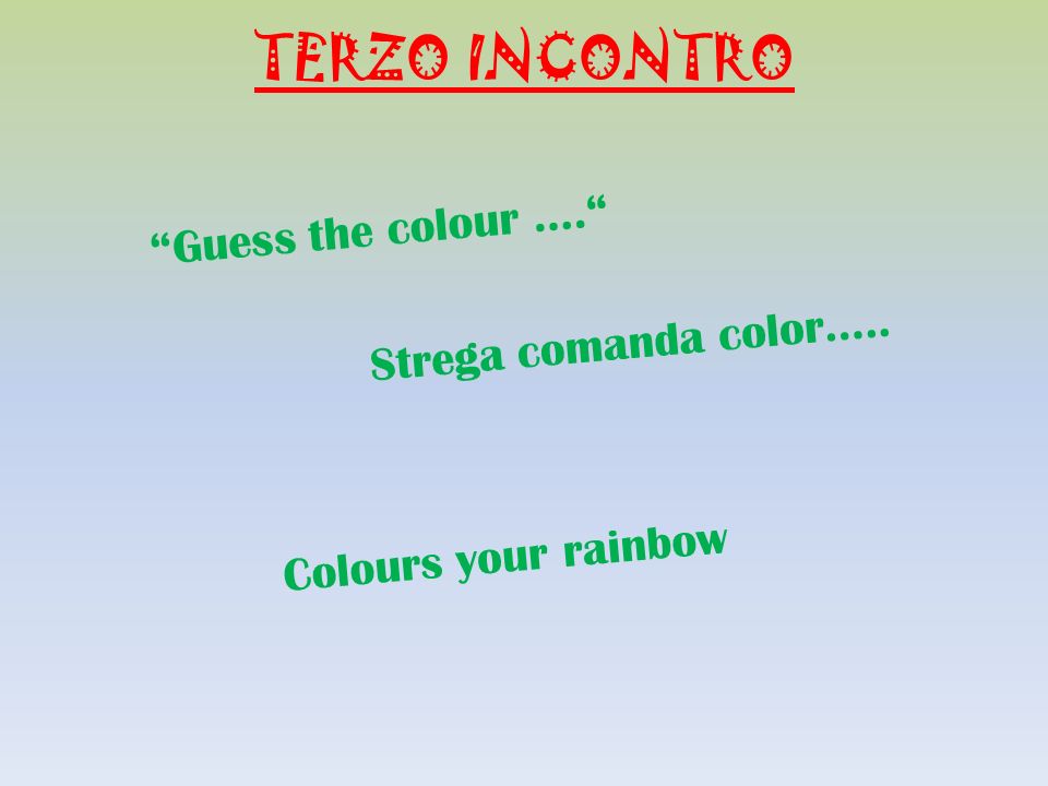 TERZO INCONTRO Guess the colour …. Strega comanda color…..