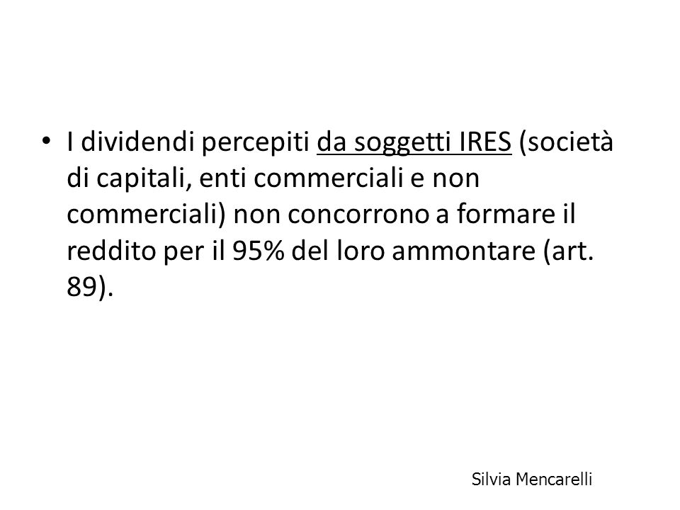 I dividendi percepiti da soggetti IRES (società di capitali, enti commerciali e non commerciali) non concorrono a formare il reddito per il 95% del loro ammontare (art. 89).