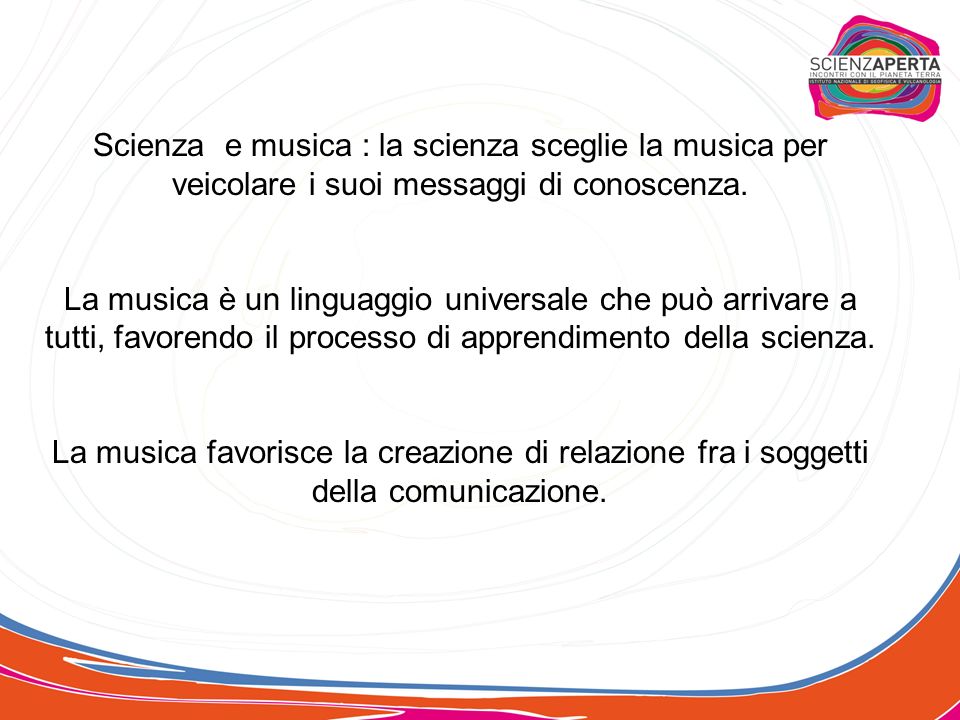 Scienza e musica : la scienza sceglie la musica per veicolare i suoi messaggi di conoscenza.