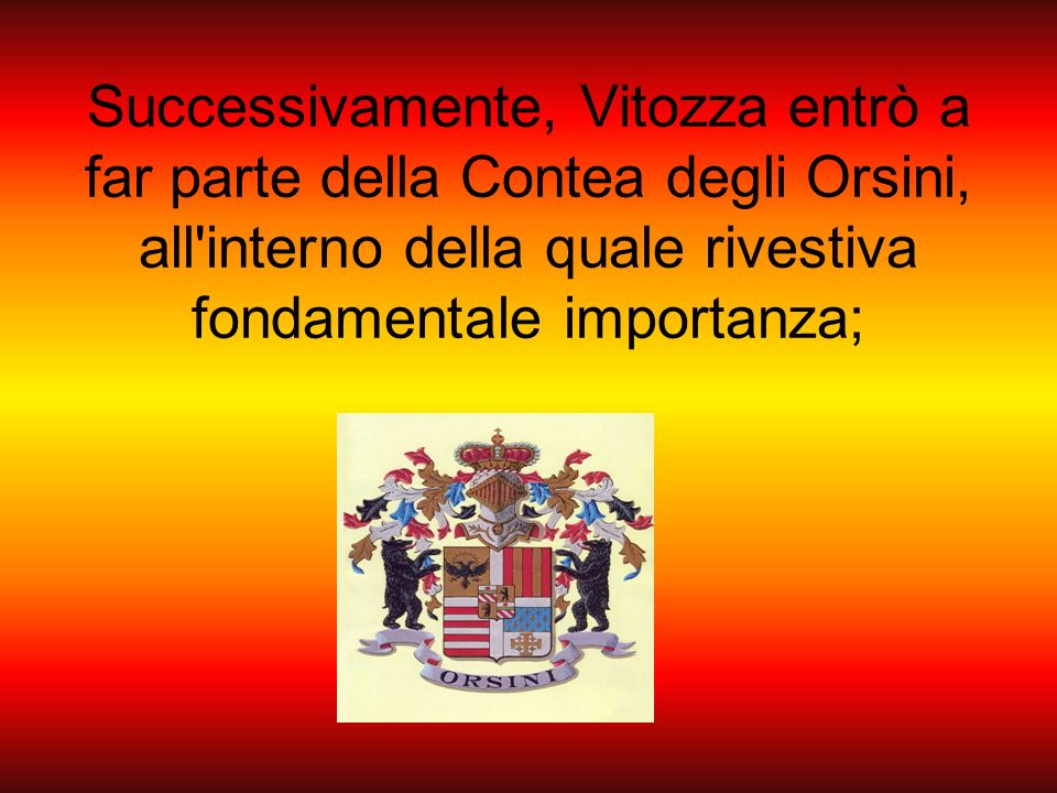 Successivamente, Vitozza entrò a far parte della Contea degli Orsini, all interno della quale rivestiva fondamentale importanza;